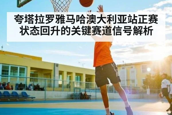 夸塔拉罗雅马哈澳大利亚站正赛状态回升的关键赛道信号解析（kaiyun）